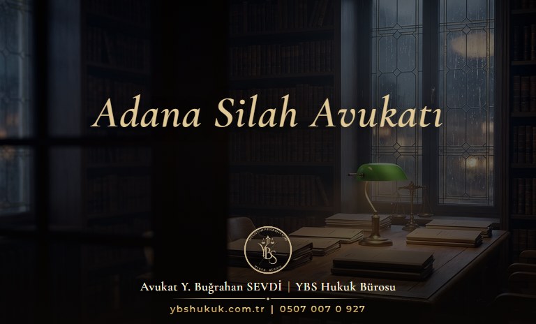 Adana silah avukatı YBS Hukuk ruhsatsız silah dosyası ve ekspertiz raporu incelemesi