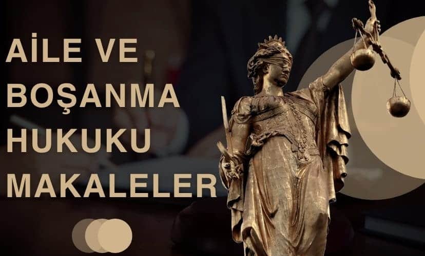Aile ve Boşanma Hukuku Makaleler - YBS Hukuk Adana Avukatlık Bürosu