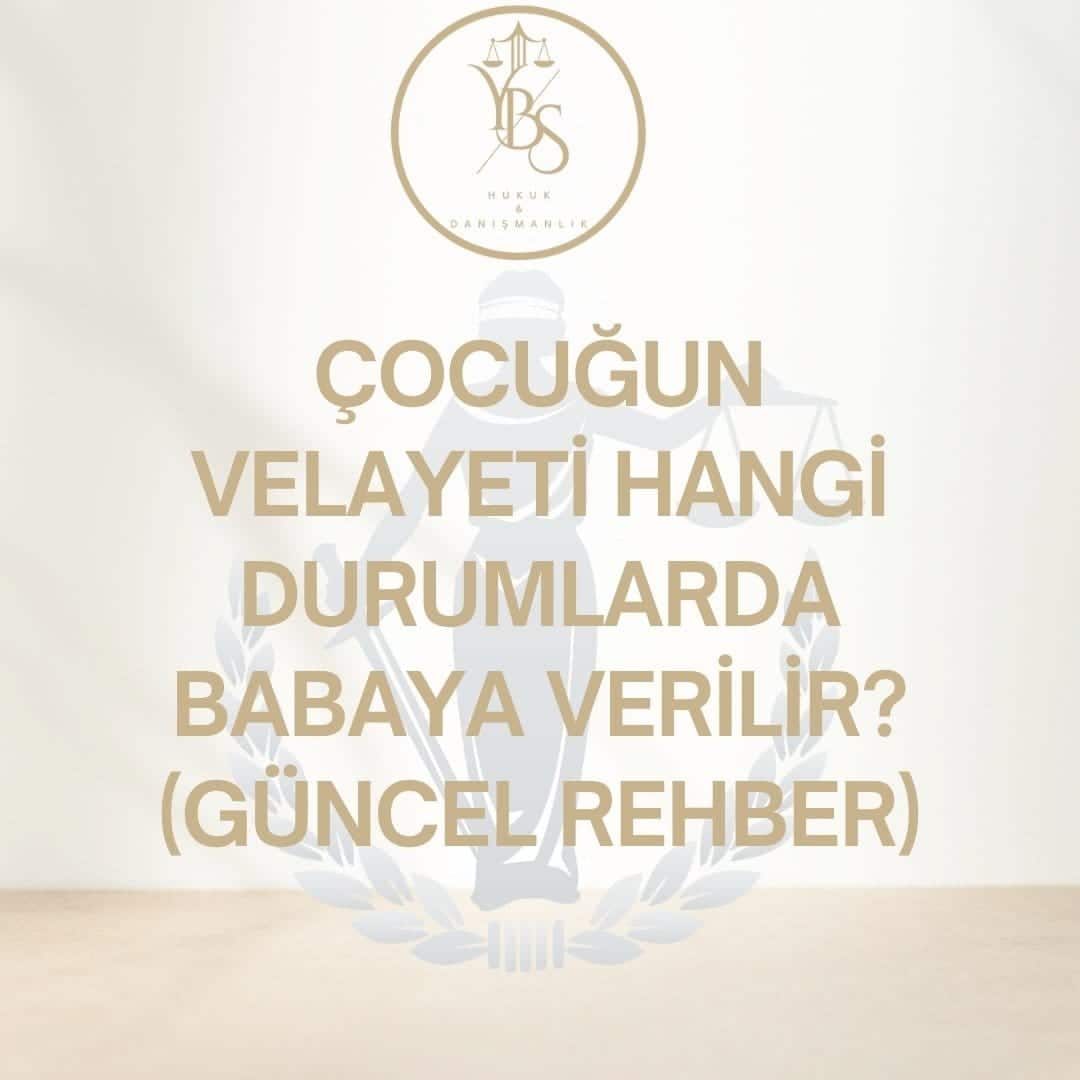 Çocuğun Velayeti Hangi Durumlarda Babaya Verilir? TMK m.183 - YBS Hukuk