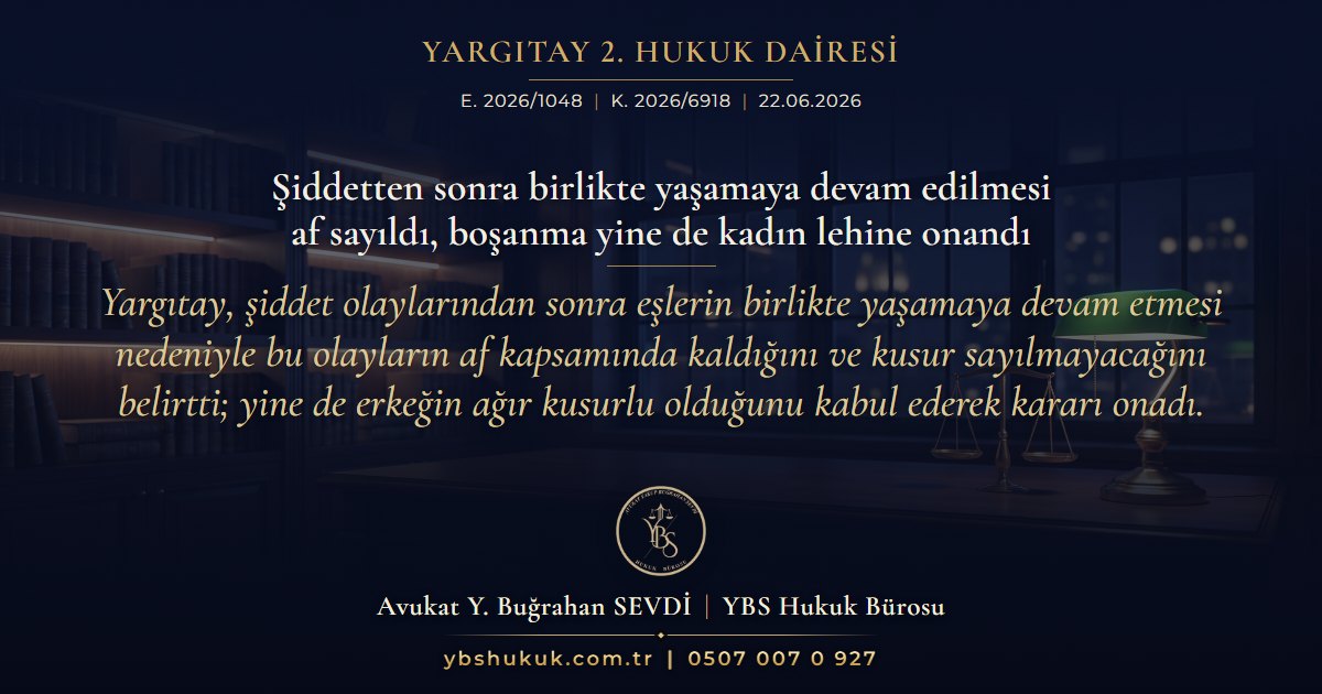 Yargıtay 2. Hukuk Dairesi, E. 2026/1048, K. 2026/6918, 22.06.2026 | Şiddetten sonra birlikte yaşamaya devam edilmesi af sayıldı, boşanma yine de kadın lehine onandı | Yargıtay, şiddet olaylarından sonra eşlerin birlikte yaşamaya devam etmesi nedeniyle bu olayların af kapsamında kaldığını ve kusur sayılmayacağını belirtti; yine de erkeğin ağır kusurlu olduğunu kabul ederek kararı onadı.
