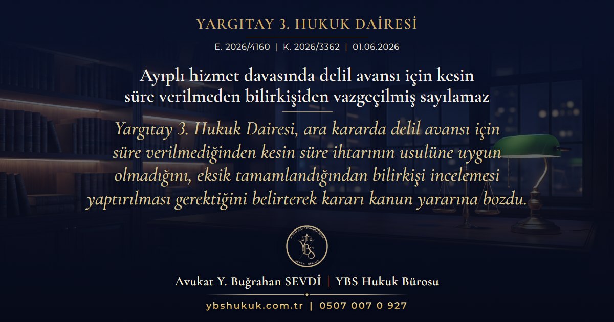 Yargıtay 3. Hukuk Dairesi, E. 2026/4160, K. 2026/3362, 01.06.2026 | Ayıplı hizmet davasında delil avansı için kesin süre verilmeden bilirkişiden vazgeçilmiş sayılamaz | Yargıtay 3. Hukuk Dairesi, ara kararda delil avansı için süre verilmediğinden kesin süre ihtarının usulüne uygun olmadığını, eksik tamamlandığından bilirkişi incelemesi yaptırılması gerektiğini belirterek kararı kanun yararına bozdu.