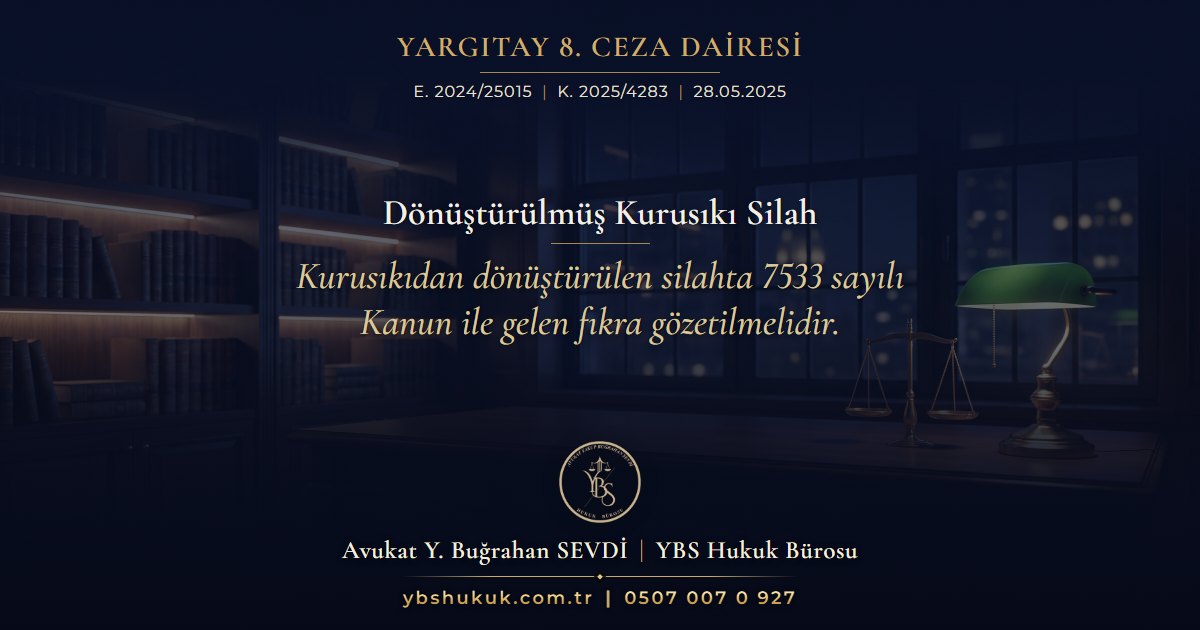 Yargıtay 8. Ceza Dairesi, E. 2024/25015, K. 2025/4283, 28.05.2025 | Dönüştürülmüş Kurusıkı Silah | Kurusıkıdan dönüştürülen silahta 7533 sayılı Kanun ile gelen fıkra gözetilmelidir.