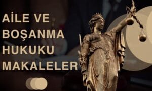Aile ve Boşanma Hukuku Makaleler