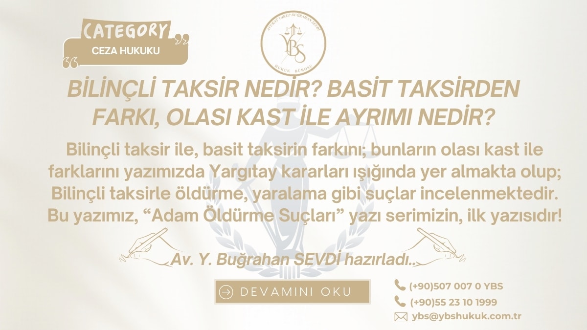 bilinçli taksir nedir, olası kast ve basit taksirle farkları nedir, bilinçli taksirle adam öldürmenin cezasi